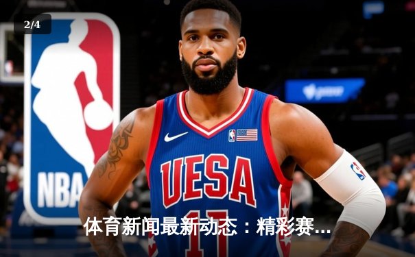 体育新闻最新动态：精彩赛事回顾 - 2